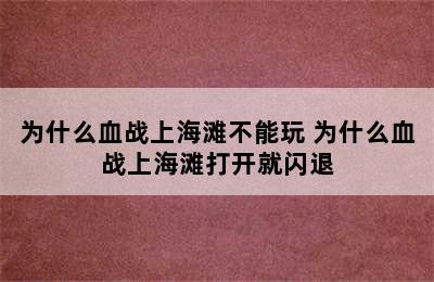 为什么血战上海滩不能玩 为什么血战上海滩打开就闪退